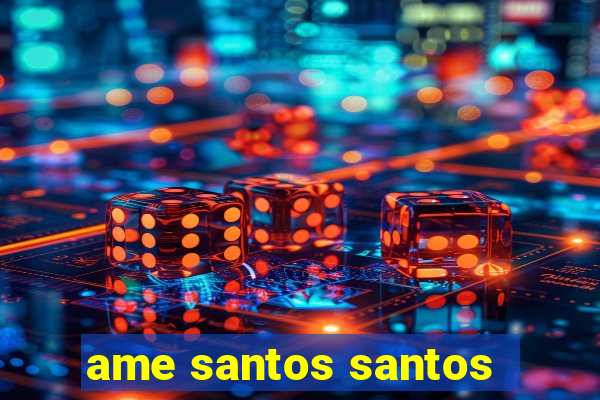 ame santos santos - sp